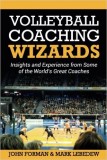 Volleyball Coaching Wizards: Insights and Experience from Some of the World's Great Coaches (Volume 1)
