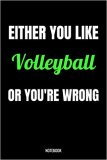 Either You Like Volleyball Or You're Wrong Notebook: Volleyball Gifts for Women Men Teens Girls and Kids Funny Quote blank Lined 104 Pages ... Cut