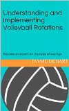 Cover: understanding and implementing volleyball rotations: become an expert on the rules of overlap.