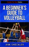 Cover: volleyball: a beginner's guide to volleyball: get started playing and winning at volleyball! (sports for you series book 7)